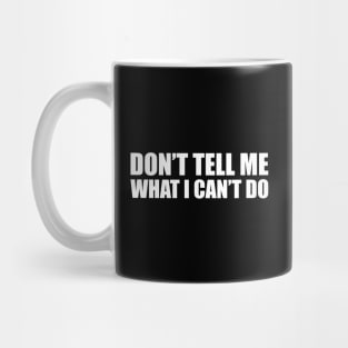 Don't Tell Me What I Can't Do Mug